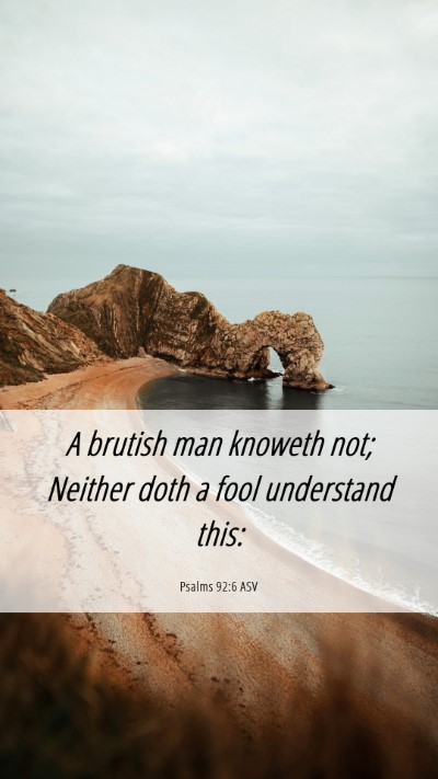 Picture 06 - Psalms 92:6 ASV Mobile Phone Wallpaper - A brutish man knoweth not; Neither doth a fool - Mobile Bible Verse Wallpaper