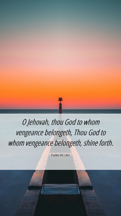 Picture 06 - Psalms 94:1 ASV Mobile Phone Wallpaper - O Jehovah, thou God to whom vengeance belongeth, - Mobile Bible Verse Wallpaper