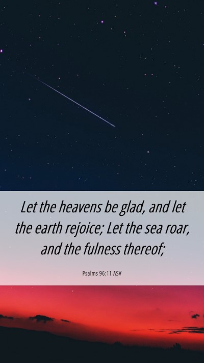 Picture 06 - Psalms 96:11 ASV Mobile Phone Wallpaper - Let the heavens be glad, and let the earth - Mobile Bible Verse Wallpaper