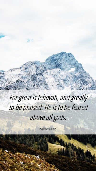 Picture 06 - Psalms 96:4 ASV Mobile Phone Wallpaper - For great is Jehovah, and greatly to be praised: - Mobile Bible Verse Wallpaper