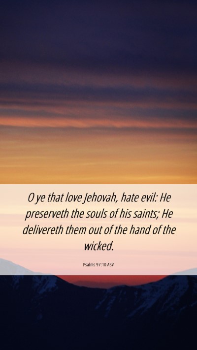 Picture 06 - Psalms 97:10 ASV Mobile Phone Wallpaper - O ye that love Jehovah, hate evil: He preserveth - Mobile Bible Verse Wallpaper