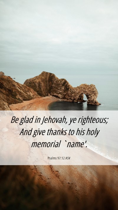 Picture 06 - Psalms 97:12 ASV Mobile Phone Wallpaper - Be glad in Jehovah, ye righteous; And give thanks - Mobile Bible Verse Wallpaper