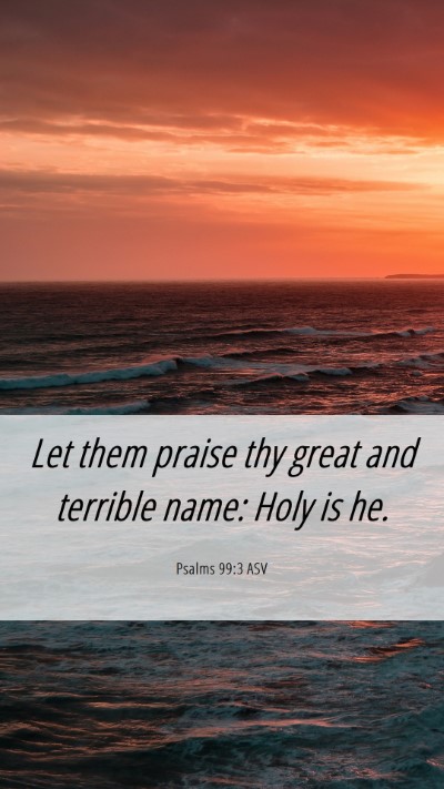 Picture 06 - Psalms 99:3 ASV Mobile Phone Wallpaper - Let them praise thy great and terrible name: Holy - Mobile Bible Verse Wallpaper