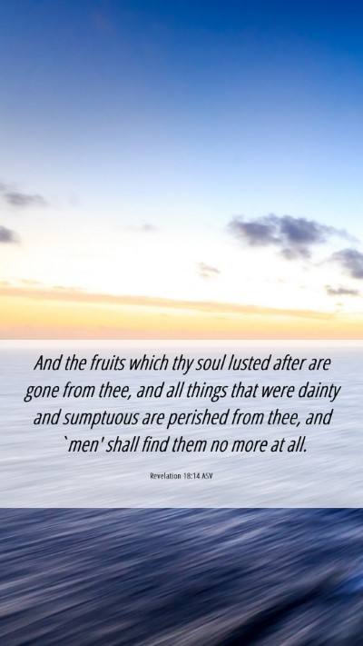 Picture 06 - Revelation 18:14 ASV Mobile Phone Wallpaper - And the fruits which thy soul lusted after are - Mobile Bible Verse Wallpaper