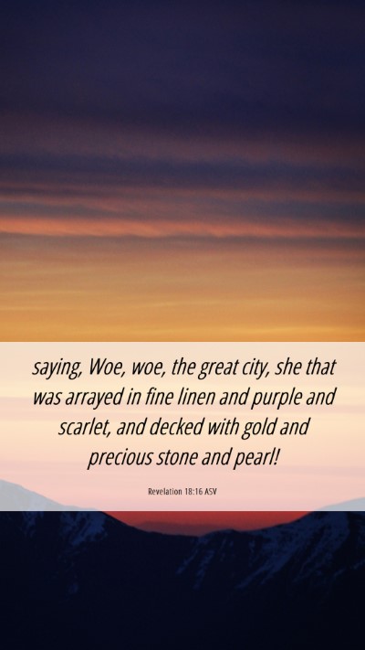 Picture 06 - Revelation 18:16 ASV Mobile Phone Wallpaper - saying, Woe, woe, the great city, she that was - Mobile Bible Verse Wallpaper
