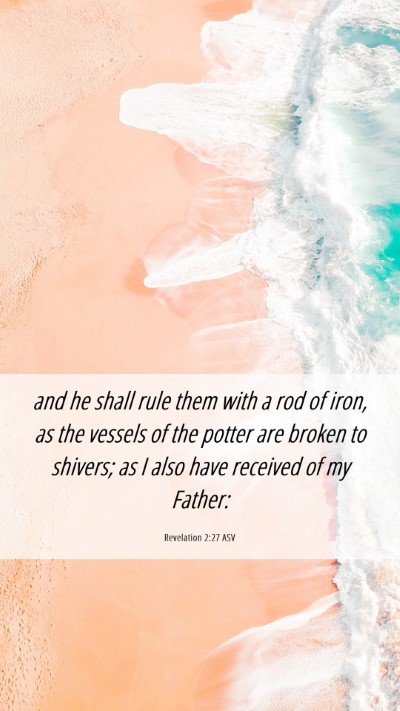 Picture 06 - Revelation 2:27 ASV Mobile Phone Wallpaper - and he shall rule them with a rod of iron, as the - Mobile Bible Verse Wallpaper