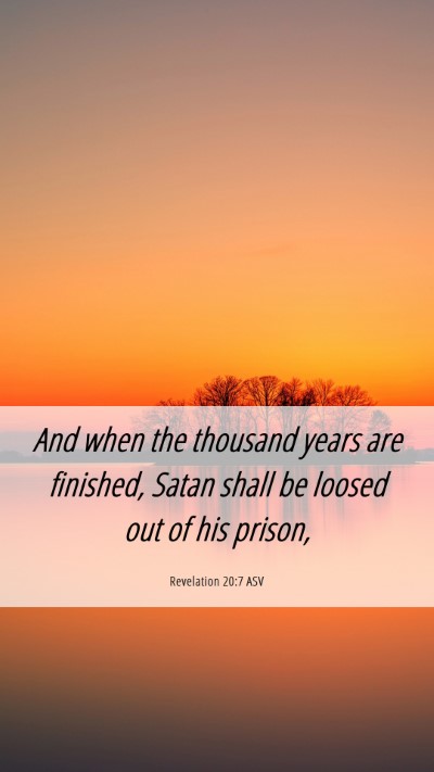 Picture 06 - Revelation 20:7 ASV Mobile Phone Wallpaper - And when the thousand years are finished, Satan - Mobile Bible Verse Wallpaper