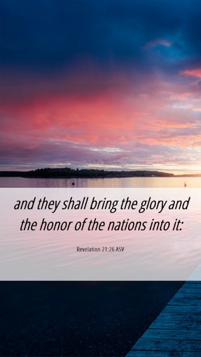 Picture 06 - Revelation 21:26 ASV Mobile Phone Wallpaper - and they shall bring the glory and the honor of - Mobile Bible Verse Wallpaper
