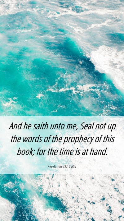 Picture 06 - Revelation 22:10 ASV Mobile Phone Wallpaper - And he saith unto me, Seal not up the words of - Mobile Bible Verse Wallpaper