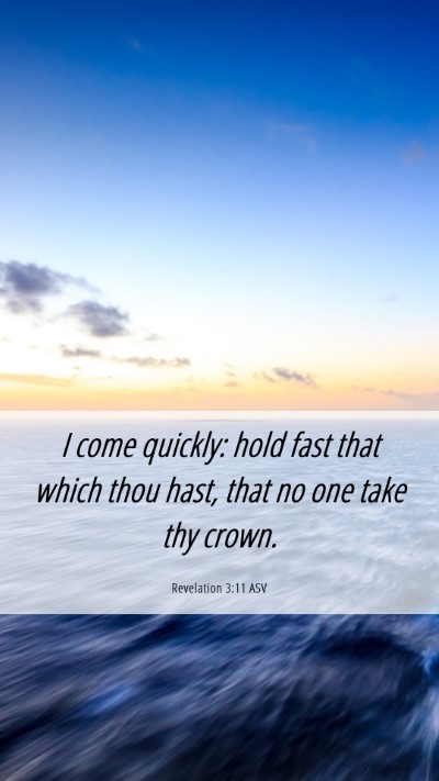 Picture 06 - Revelation 3:11 ASV Mobile Phone Wallpaper - I come quickly: hold fast that which thou hast, - Mobile Bible Verse Wallpaper