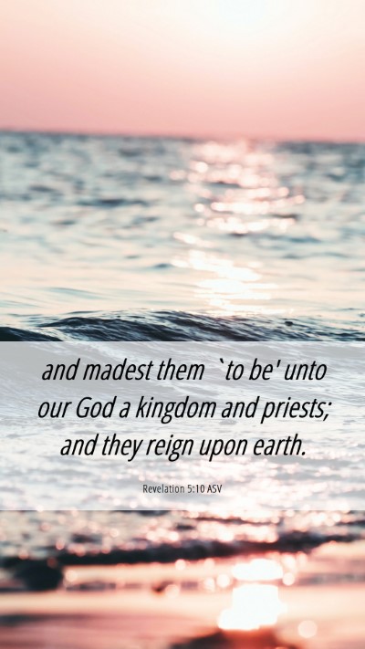 Picture 06 - Revelation 5:10 ASV Mobile Phone Wallpaper - and madest them `to be' unto our God a kingdom - Mobile Bible Verse Wallpaper
