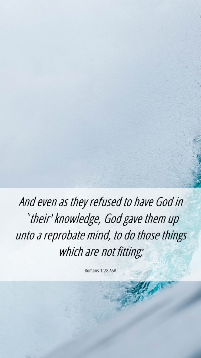 Picture 06 - Romans 1:28 ASV Mobile Phone Wallpaper - And even as they refused to have God in `their' - Mobile Bible Verse Wallpaper