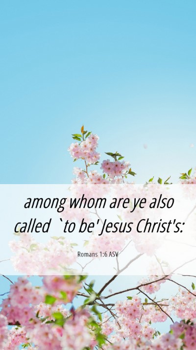 Picture 06 - Romans 1:6 ASV Mobile Phone Wallpaper - among whom are ye also called `to be' Jesus - Mobile Bible Verse Wallpaper