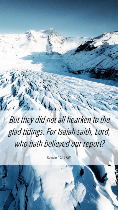 Picture 06 - Romans 10:16 ASV Mobile Phone Wallpaper - But they did not all hearken to the glad tidings. - Mobile Bible Verse Wallpaper