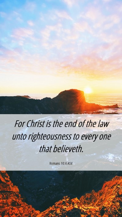 Picture 06 - Romans 10:4 ASV Mobile Phone Wallpaper - For Christ is the end of the law unto - Mobile Bible Verse Wallpaper