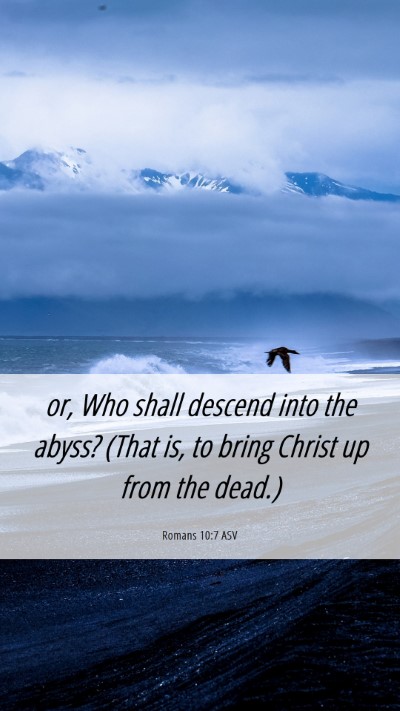 Picture 06 - Romans 10:7 ASV Mobile Phone Wallpaper - or, Who shall descend into the abyss? (That is, - Mobile Bible Verse Wallpaper