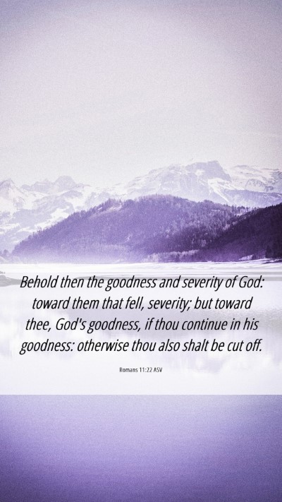 Picture 06 - Romans 11:22 ASV Mobile Phone Wallpaper - Behold then the goodness and severity of God: - Mobile Bible Verse Wallpaper