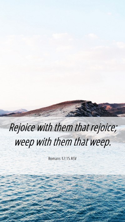 Picture 06 - Romans 12:15 ASV Mobile Phone Wallpaper - Rejoice with them that rejoice; weep with them - Mobile Bible Verse Wallpaper