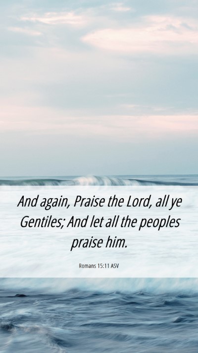 Picture 06 - Romans 15:11 ASV Mobile Phone Wallpaper - And again, Praise the Lord, all ye Gentiles; And - Mobile Bible Verse Wallpaper