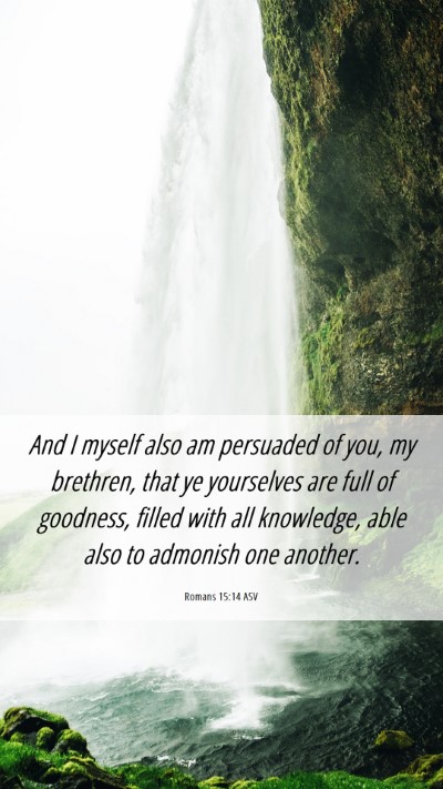 Picture 06 - Romans 15:14 ASV Mobile Phone Wallpaper - And I myself also am persuaded of you, my - Mobile Bible Verse Wallpaper