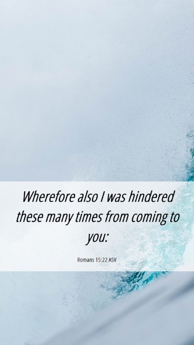 Picture 06 - Romans 15:22 ASV Mobile Phone Wallpaper - Wherefore also I was hindered these many times - Mobile Bible Verse Wallpaper