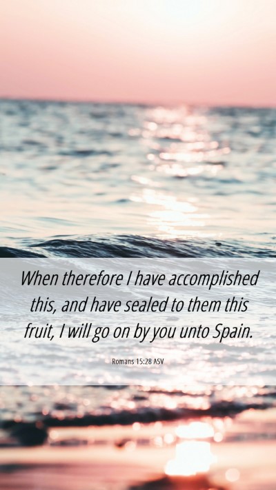 Picture 06 - Romans 15:28 ASV Mobile Phone Wallpaper - When therefore I have accomplished this, and have - Mobile Bible Verse Wallpaper