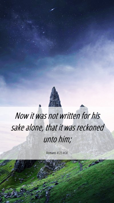 Picture 06 - Romans 4:23 ASV Mobile Phone Wallpaper - Now it was not written for his sake alone, that - Mobile Bible Verse Wallpaper