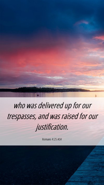 Picture 06 - Romans 4:25 ASV Mobile Phone Wallpaper - who was delivered up for our trespasses, and was - Mobile Bible Verse Wallpaper