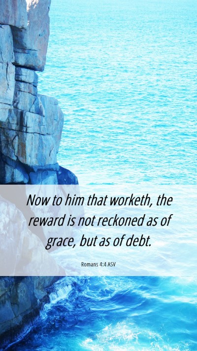 Picture 06 - Romans 4:4 ASV Mobile Phone Wallpaper - Now to him that worketh, the reward is not - Mobile Bible Verse Wallpaper