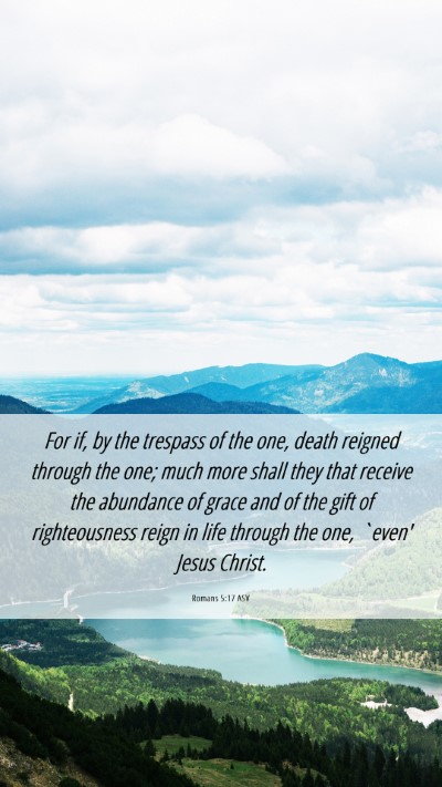 Picture 06 - Romans 5:17 ASV Mobile Phone Wallpaper - For if, by the trespass of the one, death reigned - Mobile Bible Verse Wallpaper