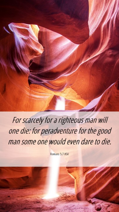 Picture 06 - Romans 5:7 ASV Mobile Phone Wallpaper - For scarcely for a righteous man will one die: - Mobile Bible Verse Wallpaper