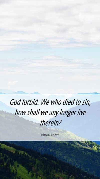 Picture 06 - Romans 6:2 ASV Mobile Phone Wallpaper - God forbid. We who died to sin, how shall we any - Mobile Bible Verse Wallpaper