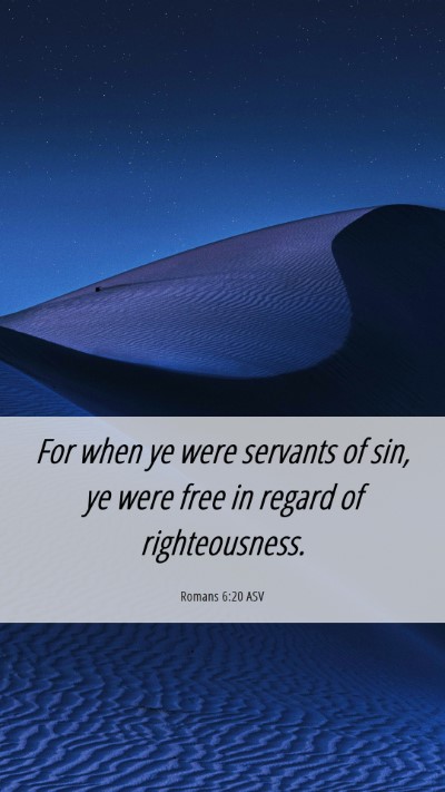 Picture 06 - Romans 6:20 ASV Mobile Phone Wallpaper - For when ye were servants of sin, ye were free in - Mobile Bible Verse Wallpaper
