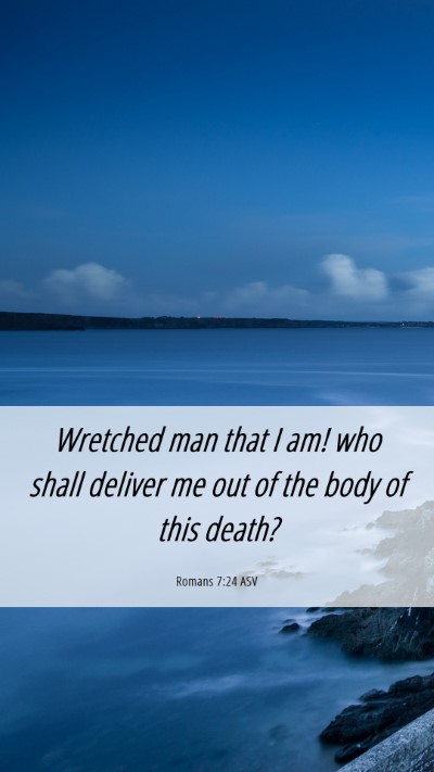 Picture 06 - Romans 7:24 ASV Mobile Phone Wallpaper - Wretched man that I am! who shall deliver me out - Mobile Bible Verse Wallpaper