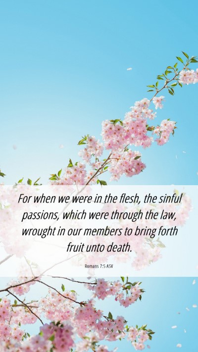 Picture 06 - Romans 7:5 ASV Mobile Phone Wallpaper - For when we were in the flesh, the sinful - Mobile Bible Verse Wallpaper