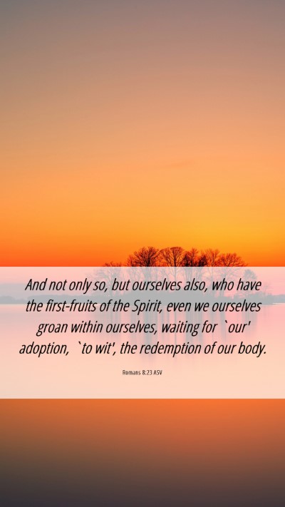 Picture 06 - Romans 8:23 ASV Mobile Phone Wallpaper - And not only so, but ourselves also, who have the - Mobile Bible Verse Wallpaper