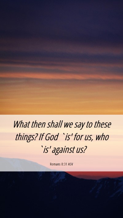 Picture 06 - Romans 8:31 ASV Mobile Phone Wallpaper - What then shall we say to these things? If God - Mobile Bible Verse Wallpaper