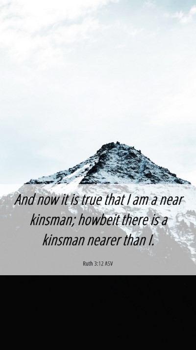 Picture 06 - Ruth 3:12 ASV Mobile Phone Wallpaper - And now it is true that I am a near kinsman; - Mobile Bible Verse Wallpaper