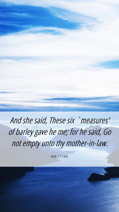 Picture 06 - Ruth 3:17 ASV Mobile Phone Wallpaper - And she said, These six `measures' of barley gave - Mobile Bible Verse Wallpaper