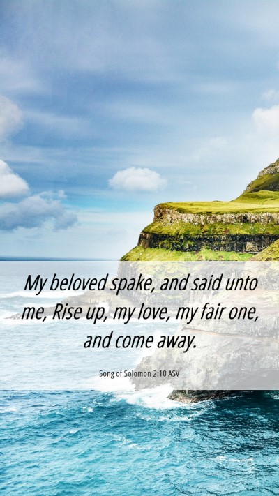 Picture 06 - Song of Solomon 2:10 ASV Mobile Phone Wallpaper - My beloved spake, and said unto me, Rise up, my - Mobile Bible Verse Wallpaper