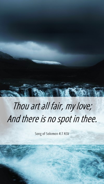Picture 06 - Song of Solomon 4:7 ASV Mobile Phone Wallpaper - Thou art all fair, my love; And there is no spot - Mobile Bible Verse Wallpaper