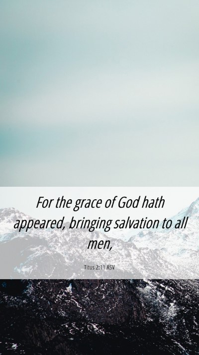 Picture 06 - Titus 2:11 ASV Mobile Phone Wallpaper - For the grace of God hath appeared, bringing - Mobile Bible Verse Wallpaper
