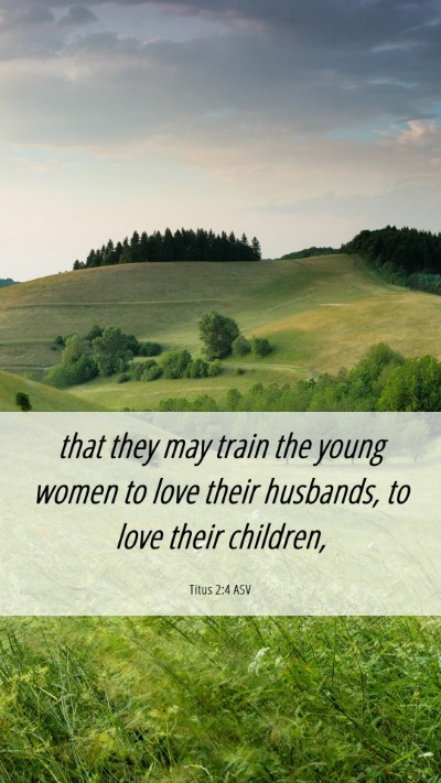 Picture 06 - Titus 2:4 ASV Mobile Phone Wallpaper - that they may train the young women to love their - Mobile Bible Verse Wallpaper