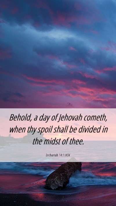 Picture 06 - Zechariah 14:1 ASV Mobile Phone Wallpaper - Behold, a day of Jehovah cometh, when thy spoil - Mobile Bible Verse Wallpaper
