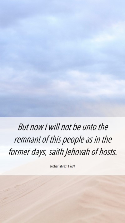Picture 06 - Zechariah 8:11 ASV Mobile Phone Wallpaper - But now I will not be unto the remnant of this - Mobile Bible Verse Wallpaper