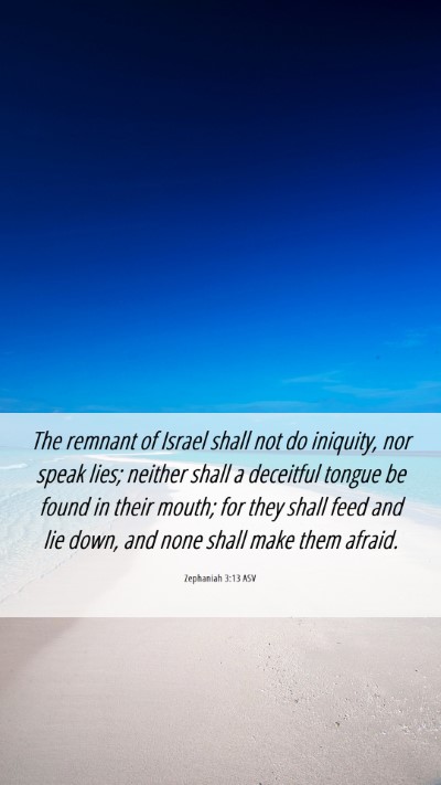 Picture 06 - Zephaniah 3:13 ASV Mobile Phone Wallpaper - The remnant of Israel shall not do iniquity, nor - Mobile Bible Verse Wallpaper