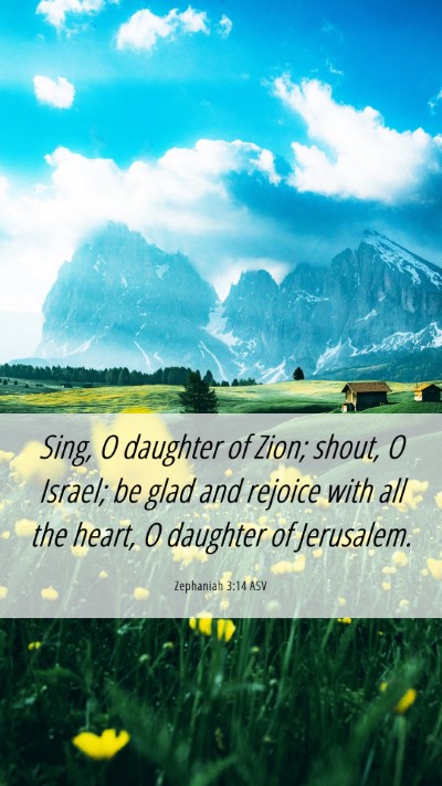 Picture 06 - Zephaniah 3:14 ASV Mobile Phone Wallpaper - Sing, O daughter of Zion; shout, O Israel; be - Mobile Bible Verse Wallpaper