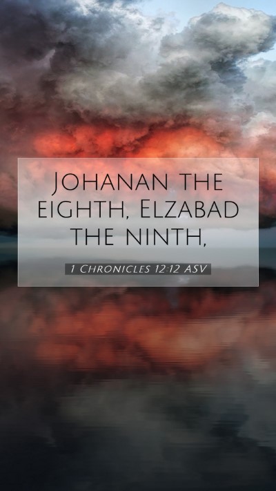 Picture 07 - 1 Chronicles 12:12 ASV Mobile Phone Wallpaper - Johanan the eighth, Elzabad the - Mobile Bible Verse Wallpaper
