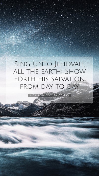 Picture 07 - 1 Chronicles 16:23 ASV Mobile Phone Wallpaper - Sing unto Jehovah, all the earth; Show forth his - Mobile Bible Verse Wallpaper
