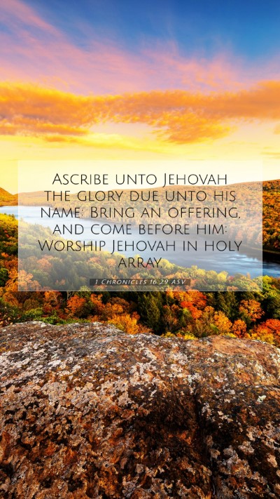 Picture 07 - 1 Chronicles 16:29 ASV Mobile Phone Wallpaper - Ascribe unto Jehovah the glory due unto his name: - Mobile Bible Verse Wallpaper